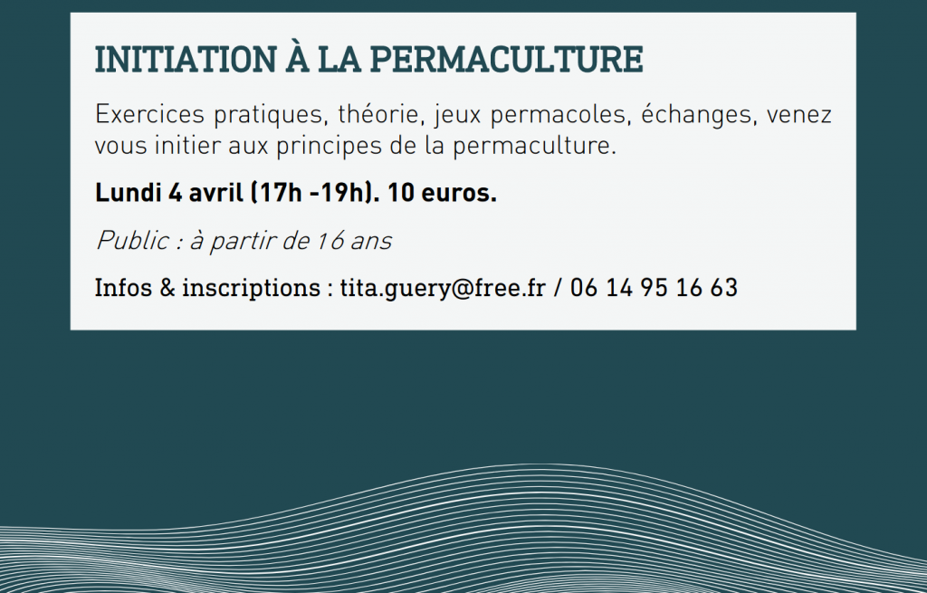 initiation à la permaculture
INITIATION À LA PERMACULTURE
Exercices pratiques, théorie, jeux permacoles, échanges, venez
vous initier aux principes de la permaculture.
Lundi 4 avril (17h -19h).et 16 mai